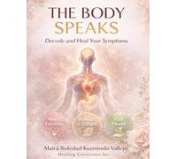 The Body Speaks: Decode and Heal Your Symptoms