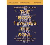 The Body Teaches the Soul Bible Study Guide plus Streaming Video: Ten Essential Habits to Form a Healthy and Holy Life