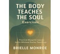 The Body Teaches the Soul Exercises: Practical Blueprint towards Justin Whitmel Earley Teachings