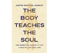 The Body Teaches the Soul Ten Essential Habits to Form a Healthy and Holy Life - Justin Whitmel Earley - Zondervan - ebook (ePub) - Livre