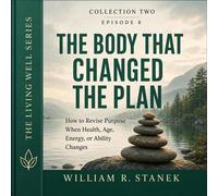 The Body That Changed the Plan How to Revise Purpose When Health, Age, Energy, or Ability Changes - William R. Stanek - Stanek & Associates Press - ebook (ePub) - Livre