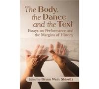 The Body the Dance and the Text Edited by Brynn Wein Shiovitz (Auteur)