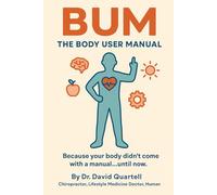 The Body User Manual: Because your body didn't come with a manual...until now.