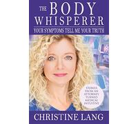The Body Whisperer: Your Symptoms Tell Me Your Truth