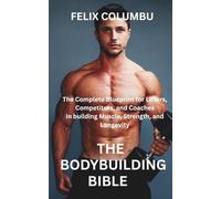 THE BODYBUILDING BIBLE: The Complete Blueprint for Lifters, Competitors, and Coaches In building Muscle, Strength, and Longevity