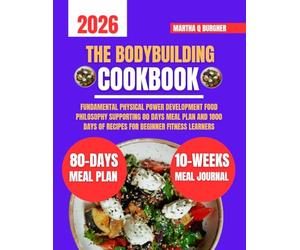 The Bodybuilding Cookbook 2026: Fundamental Physical Power Development Food Philosophy Supporting 80 days meal plan and 1800 days of recipes for Beginner Fitness Learners