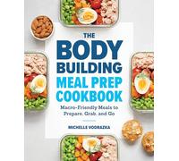 The Bodybuilding Meal Prep Cookbook: Macro-Friendly Meals to Prepare, Grab, and Go