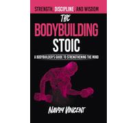 The Bodybuilding Stoic: A Bodybuilder's Guide To Strengthening The Mind