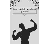 The bodyweight workout journal: 6×9 An ideal Tracker Notebook for Gym Exercise for Personal Training, Weight Lifting, ... and control weight for both men and women.