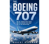 The Boeing 707: Pan Am, Transatlantic Travel, and the Airliner That Made the Jet Age Mainstream