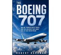 The Boeing 707: Pan Am, Transatlantic Travel, and the Airliner That Made the Jet Age Mainstream