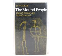 THE BOG PEOPLE: IRON-AGE MAN PRESERVED; THE MOUND PEOPLE: DANISH BRONZE-AGE MAN PRESERVED.
