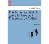 The Bohemian Girl. An Opera In Three Acts ... The Songs By A. Bunn.