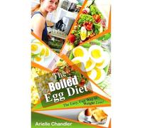 The Boiled Egg Diet: The Easy, Fast Way To Weight Loss!: Lose Up To 25 Pounds In 2 Short Weeks!