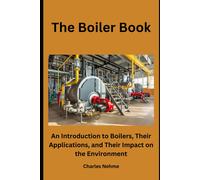 The Boiler Book: An Introduction To Boilers, Their Applications, And Their Impact On The Environment