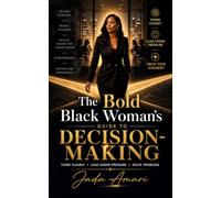 The Bold Black Woman's Guide to Decision-Making: Master Critical Thinking, Problem-Solving, and Confident Leadership in a Fast-Paced World