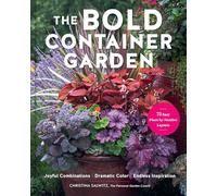 The Bold Container Garden: Joyful Combinations. Dramatic Color. Endless Inspiration.-With 75 Easy Plant-by-Number Layouts