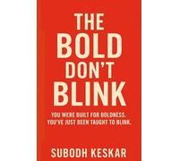 THE BOLD DON’T BLINK: YOU WERE BUILT FOR BOLDNESS. YOU’VE JUST BEEN TAUGHT TO BLINK.