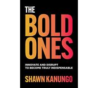The Bold Ones: Innovate and Disrupt to Become Truly Indispensable