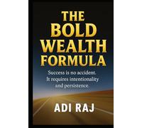 The Bold Wealth Formula: Fast-Track Your Journey from Ordinary to Millionaire with Bold Decisions and Swift Action.