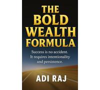The Bold Wealth Formula: Fast-Track Your Journey from Ordinary to Millionaire with Bold Decisions and Swift Action.