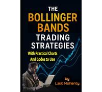 The Bollinger Bands Trading Strategies: With Practical Charts and Codes to Use