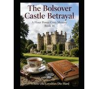 The Bolsover Castle betrayal in Derbyshire:: A Bolsover Castle Bakery Mystery: An Atmospheric English Village Whodunnit (The Flour Power Mysteries Book 14)