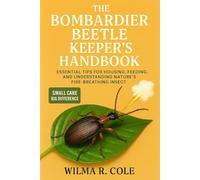 The Bombardier Beetle Keeper’s Handbook: Essential Tips for Housing, Feeding, and Understanding Nature’s Fire-Breathing Insect