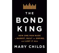 The Bond King: How One Man Made a Market, Built an Empire, and Lost It All