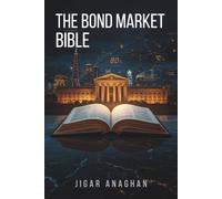 The Bond Market Bible: A Complete Guide to Fixed-Income Investing, Interest Rates, Credit Risk, Yield Curves, Portfolio Construction, and Long-Term Wealth Preservation