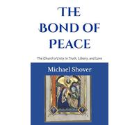 The Bond of Peace: The Church's Unity in Truth, Liberty, and Love