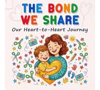 THE BOND WE SHARE: Our Heart-to-Heart Journey: An Interactive Mother & Child Memory Journal: With Guided Prompts, Heartfelt Letters, Love Coupons & Photo Archives for a Lifetime of Memories