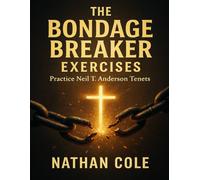 The Bondage Breaker Exercises: Practice Neil T. Anderson Tenets