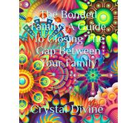 The Bonded Family: A Guide To Closing The Gap Between Your Family