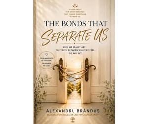 THE BONDS THAT SEPARATE US: WHO WE REALLY ARE: THE TRUTH BETWEEN WHAT WE FEEL, DO AND SAY