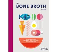 The Bone Broth Book: Nourish Yourself Naturally With Delicious, Feel-good Recipes