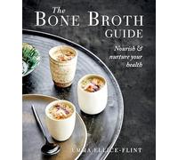 The Bone Broth Guide: Nourish & Nurture Your Health