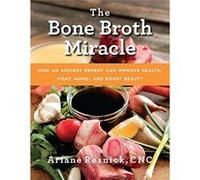 The Bone Broth Miracle: How an Ancient Remedy Can Improve Health, Fight Aging, and Boost Beauty - [Livre en VO] Ariane Resnick (Auteur)