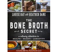 The Bone Broth Secret: A Culinary Adventure in Health, Beauty, Longevity
