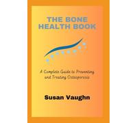 The Bone Health Book: A Complete Guide To Preventing And Treating Osteoporosis
