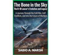 The Bone in the Sky: The B-1B Lancer's Evolution and Legacy: A Journey Through the Cold War, Gulf Conflicts, and Into the Future of Warfare