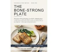 THE BONE-STRONG PLATE: Fracture-Proof Eating on GLP-1 Medication: 110 high-calcium, high-protein recipes to protect your skeleton while you lose weight fast.