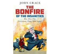 The Bonfire of the Insanities How Does This Government Thing Work Again? - John Crace - Guardian Faber Publishing - ebook (ePub illustré) - Livre