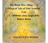 The Bonie Wee Thing - A Magical Tale of Four Scottish Cats A children’s story inspired by Robert Burns