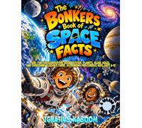 The Bonkers Book of Space Facts: 400+ Fun Facts About the Solar System, Planets, Black Holes, and Everything Else Out There. Astronomy for Curious Kids Ages 6-12. A 100,000 Whys Book
