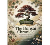 The Bonsai Chronicle: Complete Tree Cultivation, Styling and Care Journal