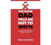 The Book Dad Told Me Not To Write You can run a better business with these simple words of wisdom by Russ Hughes Other Book Russ Hughes (Auteur)