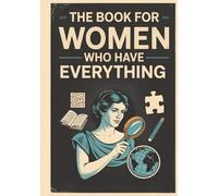 The Book For Women Who Have Everything: Curious Questions And Boredom Busters For Intelligent Women. Unique Gifts For Women & Moms. Gift For Sister, Aunt, Wife Or Someone Who Has Everything.