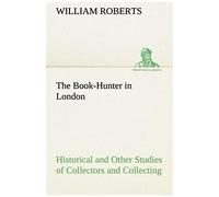 The Book-Hunter In London Historical And Other Studies Of Collectors And Collecting