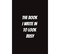 The Book I Write In to Look Busy: Funny Notebook for Students, Sarcastic Gifts for Coworkers, etc